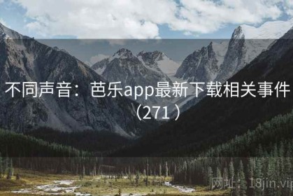不同声音：芭乐app最新下载相关事件（271 ）