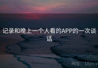 记录和晚上一个人看的APP的一次谈话