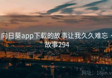 向日葵app下载的故事让我久久难忘 · 故事294