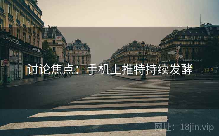 讨论焦点:手机上推特持续发酵 讨论焦点:手机上推特持续发酵