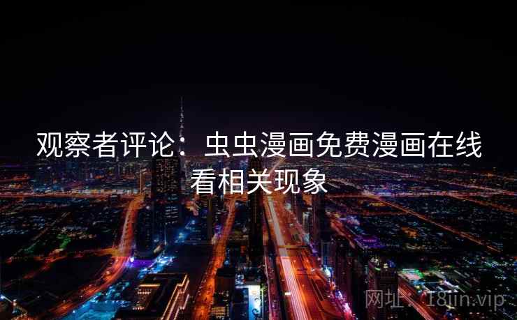 观察者评论：虫虫漫画免费漫画在线看相关现象